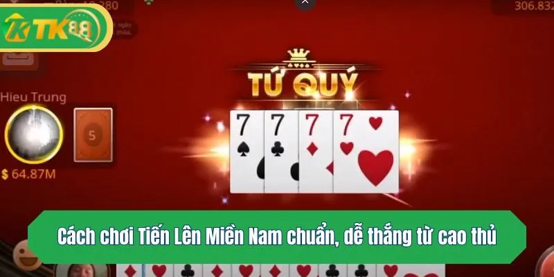 Cách chơi Tiến Lên Miền Nam chuẩn, dễ thắng từ cao thủ