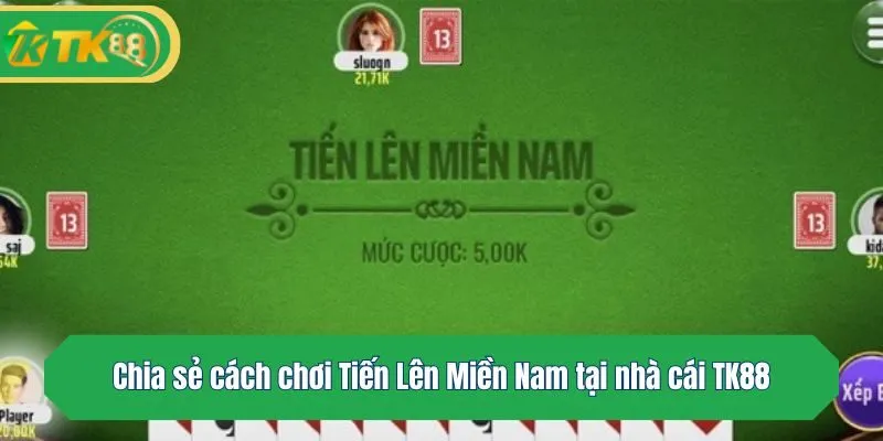 Chia sẻ cách chơi Tiến Lên Miền Nam tại nhà cái TK88