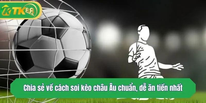 Chia sẻ về cách soi kèo châu Âu chuẩn, dễ ăn tiền nhất