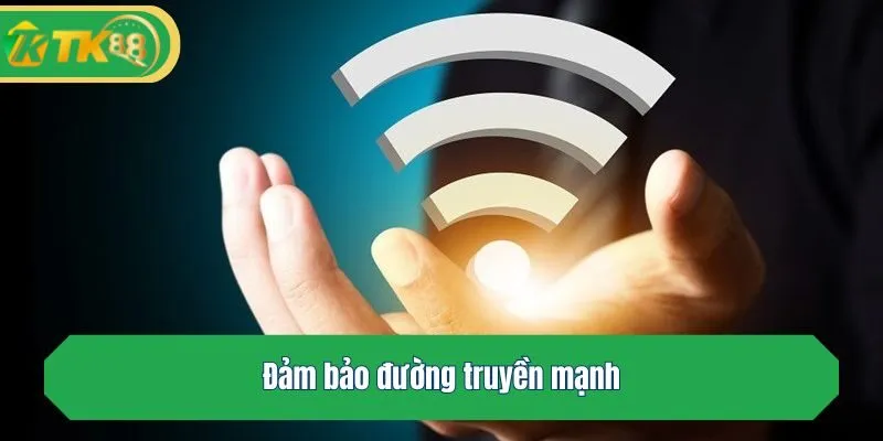 Đảm bảo đường truyền mạnh