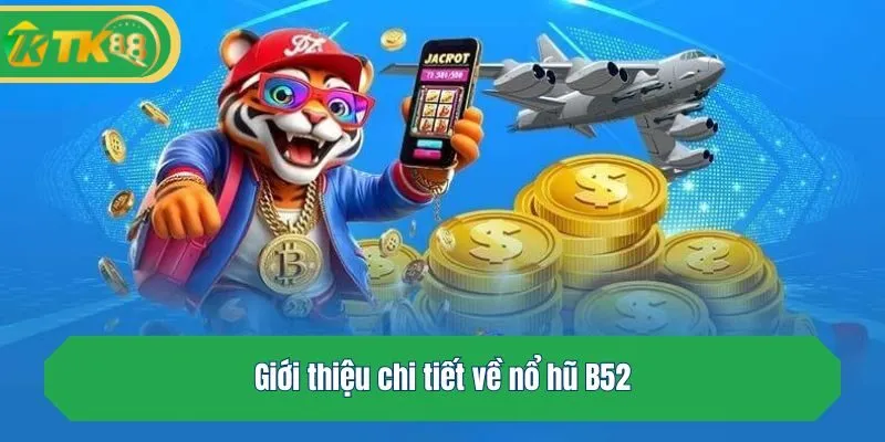 Giới thiệu chi tiết về nổ hũ B52