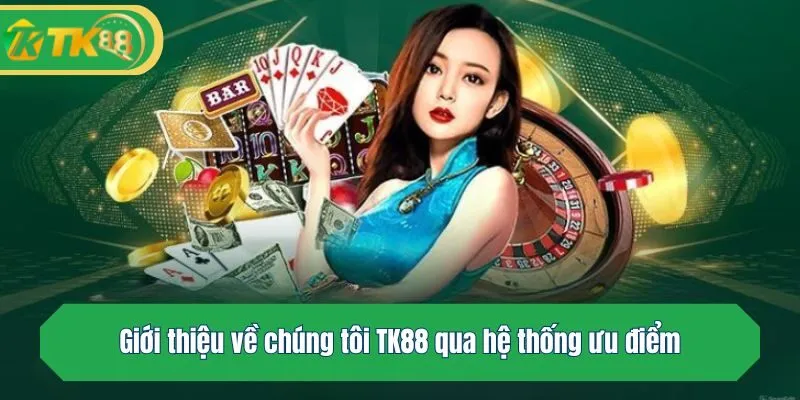 Giới thiệu về chúng tôi TK88 qua hệ thống ưu điểm