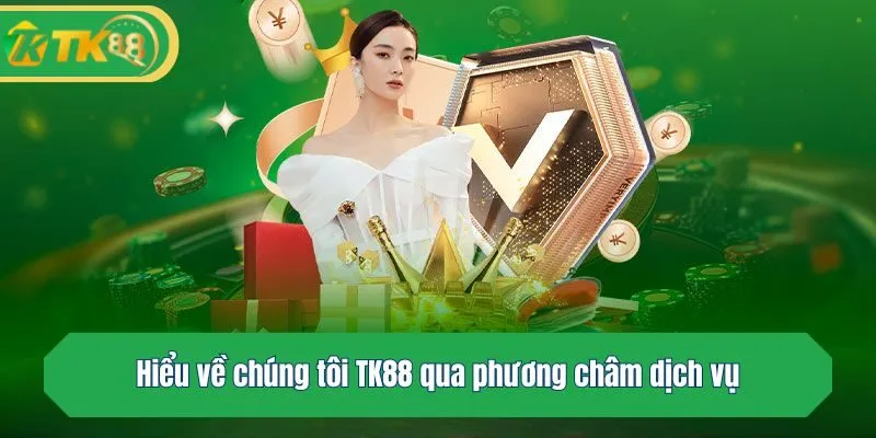Hiểu về chúng tôi TK88 qua phương châm dịch vụ