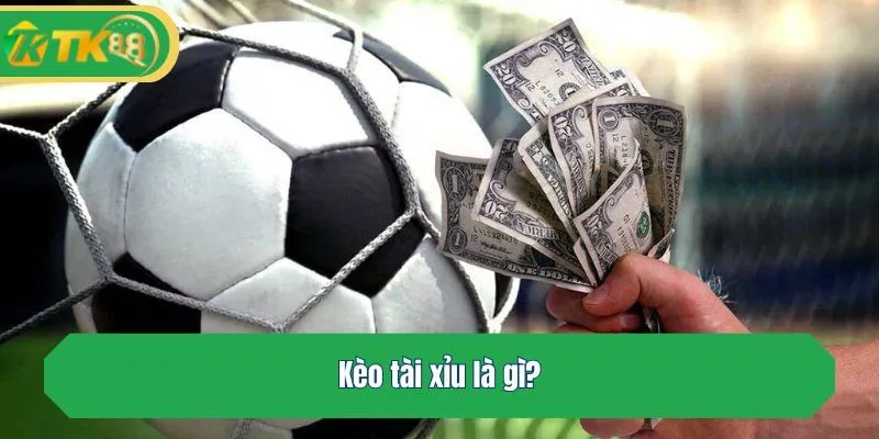 Kèo tài xỉu là gì?