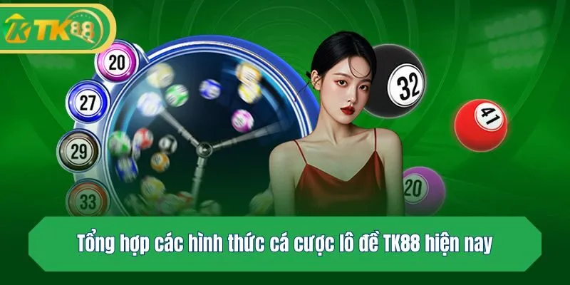 Tổng hợp các hình thức cá cược lô đề tại TK88 hiện nay